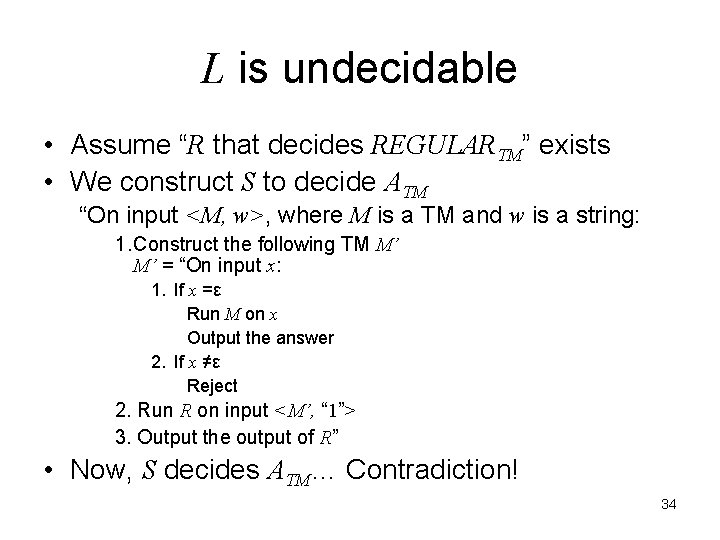 L is undecidable • Assume “R that decides REGULARTM” exists • We construct S