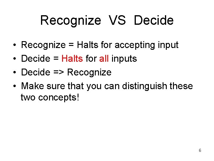 Recognize VS Decide • • Recognize = Halts for accepting input Decide = Halts