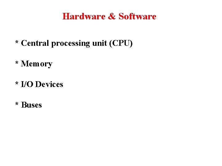 Hardware & Software * Central processing unit (CPU) * Memory * I/O Devices *