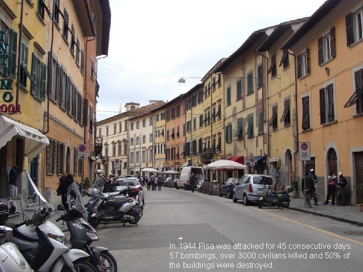 In 1944 Pisa was attacked for 45 consecutive days: 57 bombings, over 3000 civilians