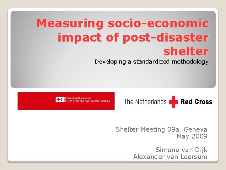 Measuring socio-economic impact of post-disaster shelter Developing a standardized methodology Shelter Meeting 09 a,