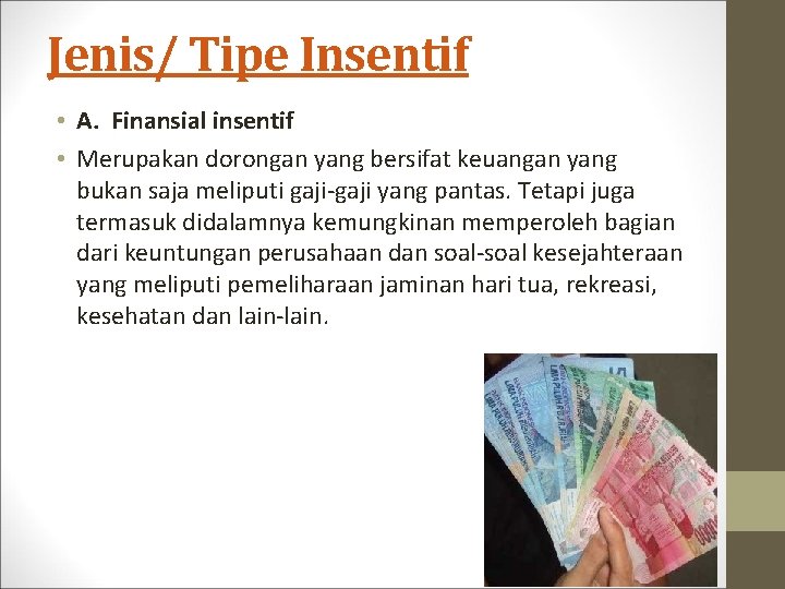 Jenis/ Tipe Insentif • A. Finansial insentif • Merupakan dorongan yang bersifat keuangan yang