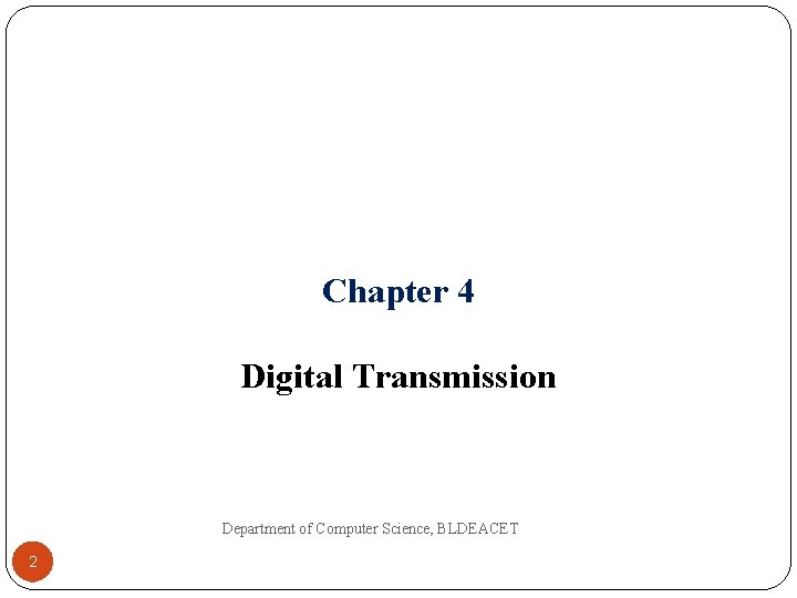 Chapter 4 Digital Transmission Department of Computer Science, BLDEACET 2 