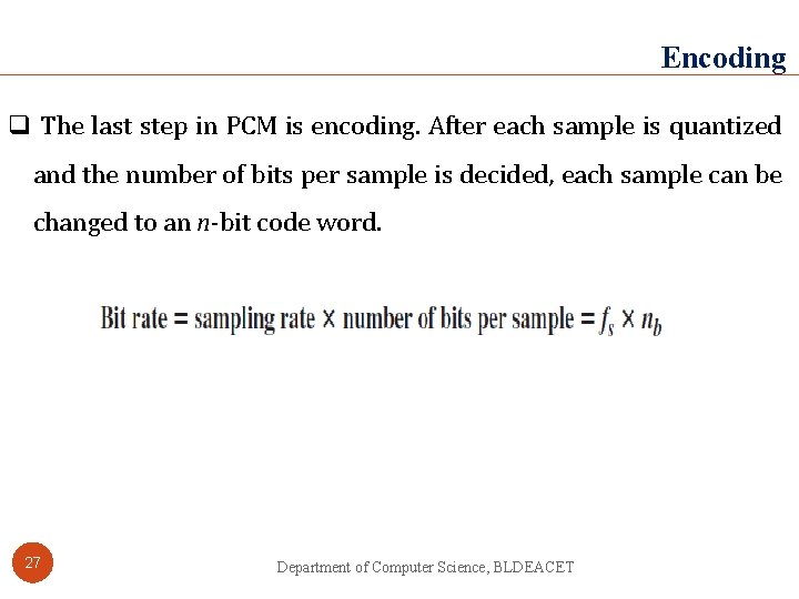 Encoding q The last step in PCM is encoding. After each sample is quantized