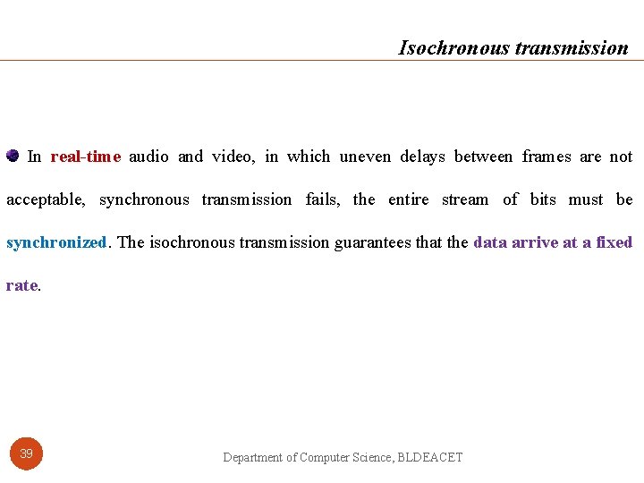 Isochronous transmission In real-time audio and video, in which uneven delays between frames are