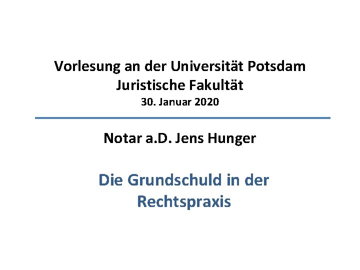 Vorlesung an der Universität Potsdam Juristische Fakultät 30. Januar 2020 Notar a. D. Jens