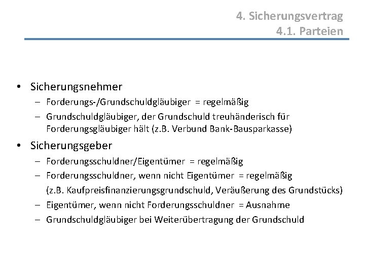 4. Sicherungsvertrag 4. 1. Parteien • Sicherungsnehmer - Forderungs-/Grundschuldgläubiger = regelmäßig - Grundschuldgläubiger, der