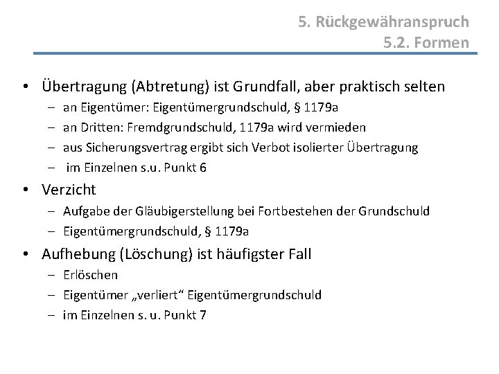 5. Rückgewähranspruch 5. 2. Formen • Übertragung (Abtretung) ist Grundfall, aber praktisch selten -