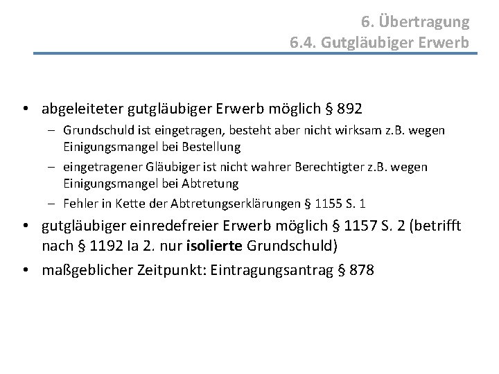 6. Übertragung 6. 4. Gutgläubiger Erwerb • abgeleiteter gutgläubiger Erwerb möglich § 892 -