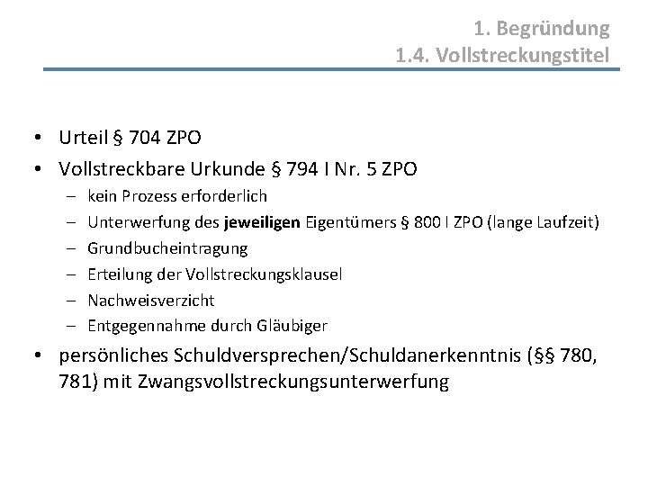 1. Begründung 1. 4. Vollstreckungstitel • Urteil § 704 ZPO • Vollstreckbare Urkunde §