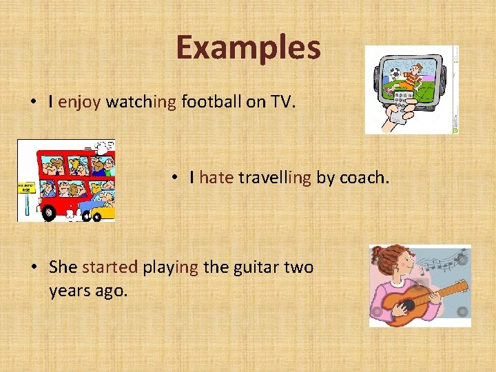 Examples • I enjoy watching football on TV. • I hate travelling by coach.