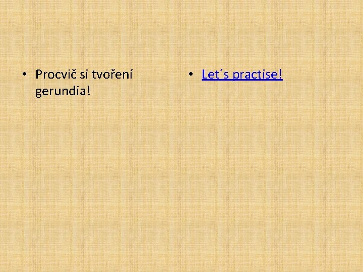  • Procvič si tvoření gerundia! • Let´s practise! 