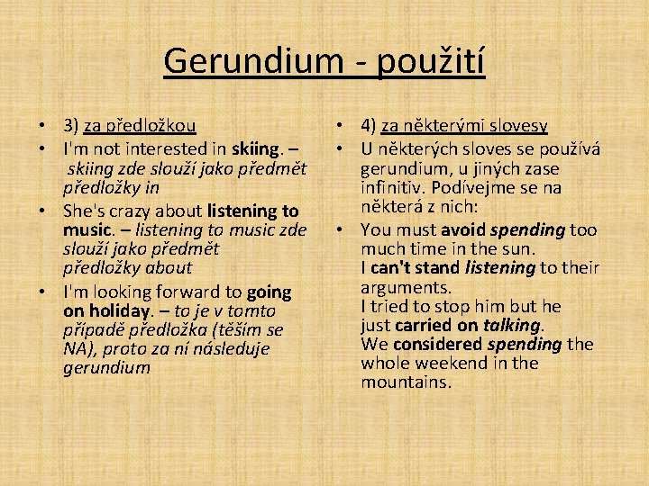 Gerundium použití • 3) za předložkou • I'm not interested in skiing. – skiing