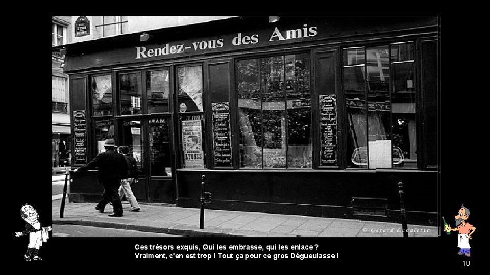 Ces trésors exquis, Qui les embrasse, qui les enlace ? Vraiment, c'en est trop