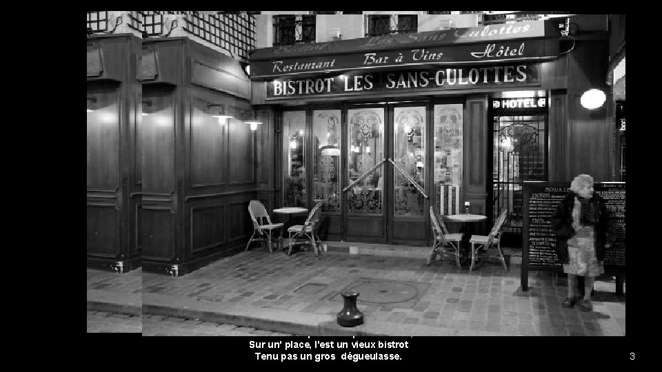 Dans un coin pourri du pauvre Paris, Sur un' place, l'est un vieux bistrot