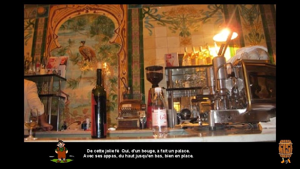 De cette jolie fê Qui, d'un bouge, a fait un palace. Avec ses appas,