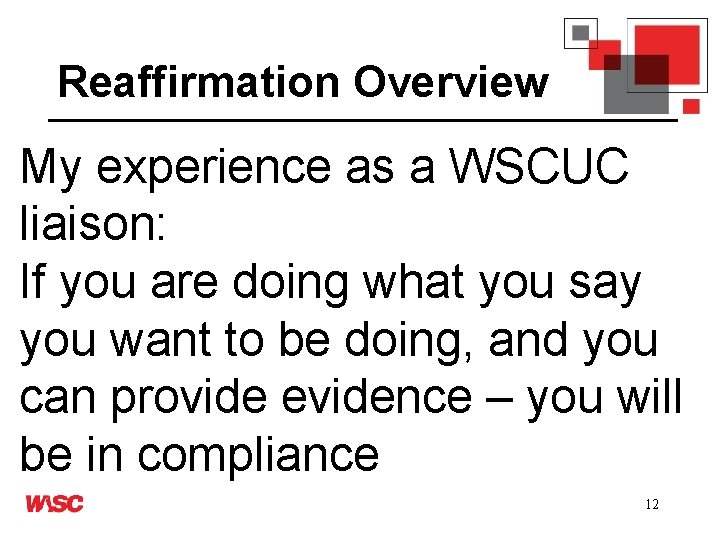 Reaffirmation Overview My experience as a WSCUC liaison: If you are doing what you