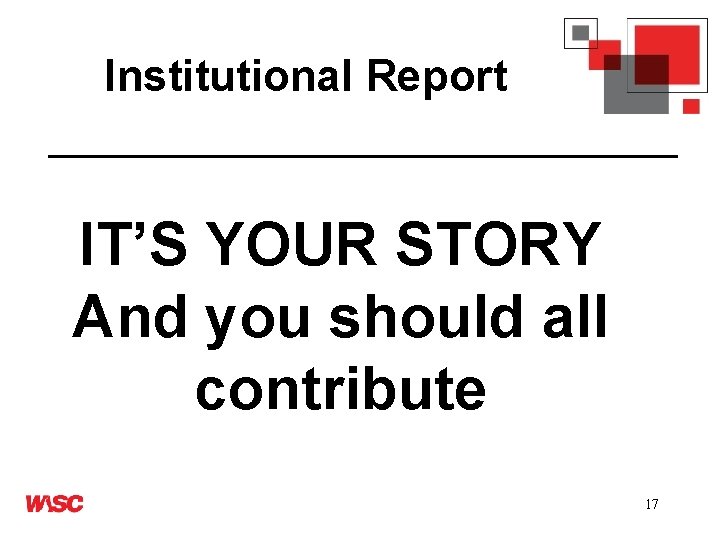 Institutional Report IT’S YOUR STORY And you should all contribute 17 