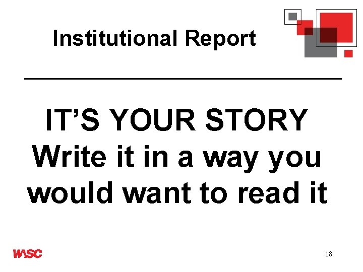 Institutional Report IT’S YOUR STORY Write it in a way you would want to