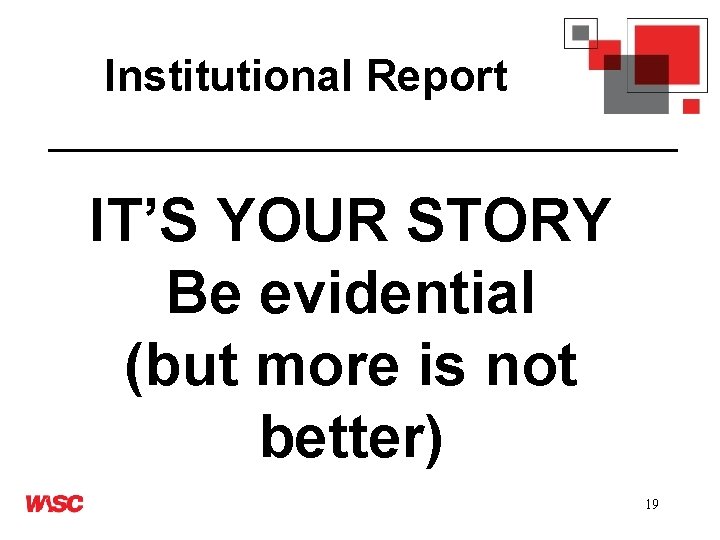 Institutional Report IT’S YOUR STORY Be evidential (but more is not better) 19 