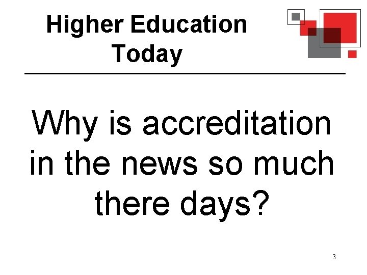 Higher Education Today Why is accreditation in the news so much there days? 3
