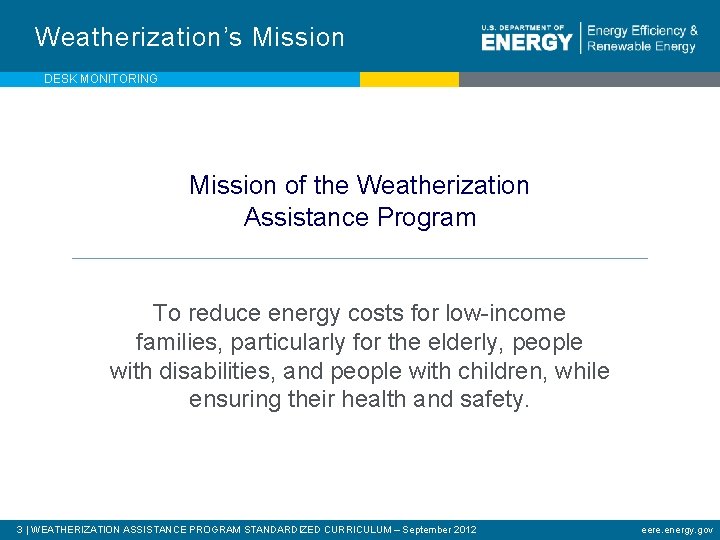 Weatherization’s Mission DESK MONITORING Mission of the Weatherization Assistance Program To reduce energy costs