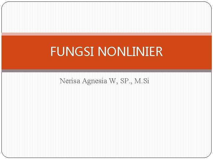 FUNGSI NONLINIER Nerisa Agnesia W, SP. , M. Si 