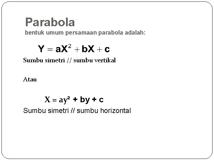 Parabola bentuk umum persamaan parabola adalah: Sumbu simetri // sumbu vertikal Atau X =