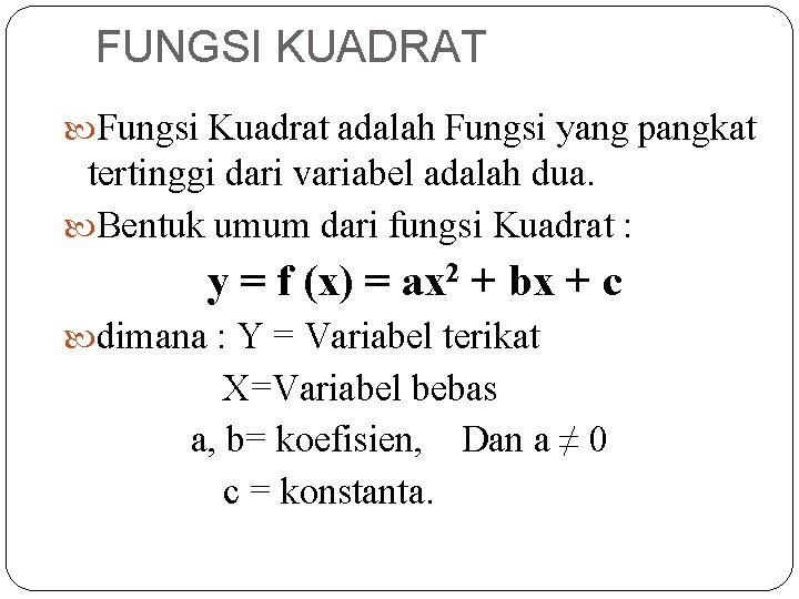 FUNGSI KUADRAT Fungsi Kuadrat adalah Fungsi yang pangkat tertinggi dari variabel adalah dua. Bentuk