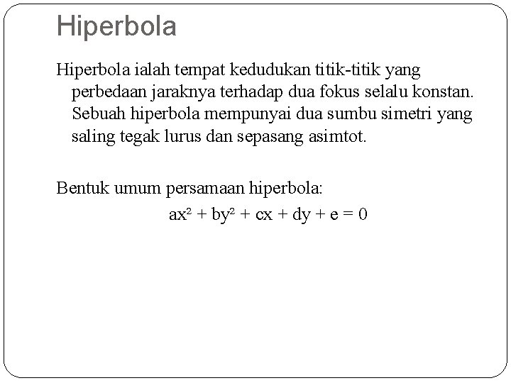 Hiperbola ialah tempat kedudukan titik-titik yang perbedaan jaraknya terhadap dua fokus selalu konstan. Sebuah