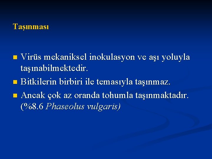 Taşınması Virüs mekaniksel inokulasyon ve aşı yoluyla taşınabilmektedir. n Bitkilerin birbiri ile temasıyla taşınmaz.