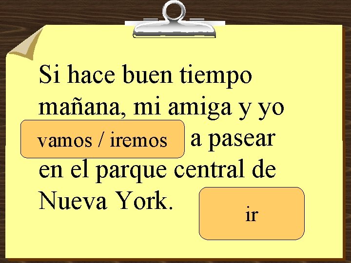 Si hace buen tiempo mañana, mi amiga y yo ______ vamos / iremos a