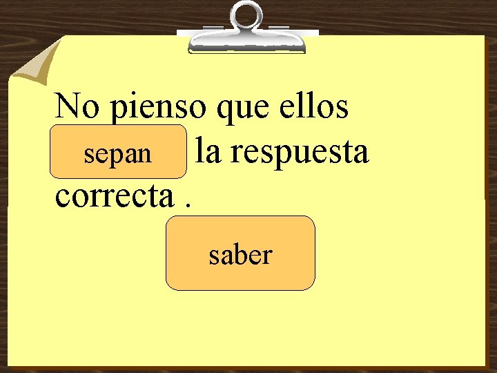 No pienso que ellos _______ sepan la respuesta correcta. saber 