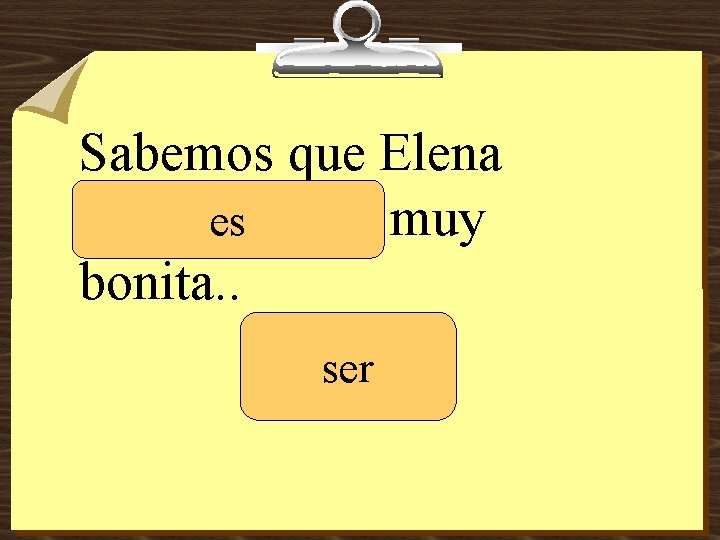 Sabemos que Elena ______ muy es bonita. . ser 