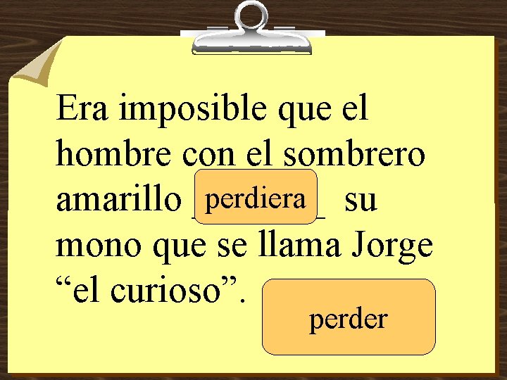 Era imposible que el hombre con el sombrero perdiera su amarillo _______ mono que