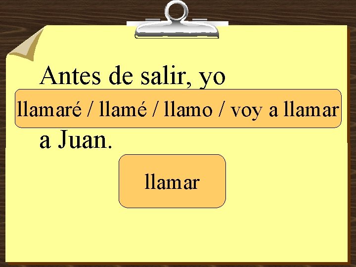 Antes de salir, yo __________ llamaré / llamo / voy a llamar a Juan.