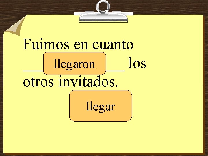 Fuimos en cuanto _______ los llegaron otros invitados. llegar 