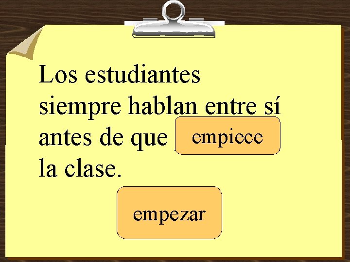 Los estudiantes siempre hablan entre sí empiece antes de que ____ la clase. empezar