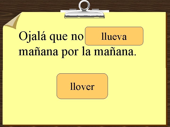 llueva Ojalá que no _______ mañana por la mañana. llover 