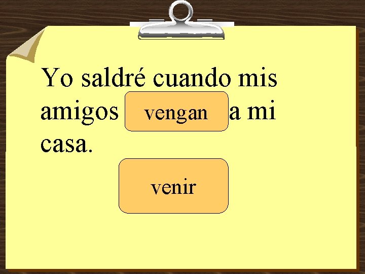 Yo saldré cuando mis amigos _______ vengan a mi casa. venir 