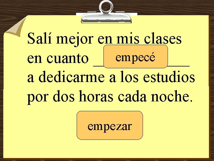 Salí mejor en mis clases empecé en cuanto ______ a dedicarme a los estudios