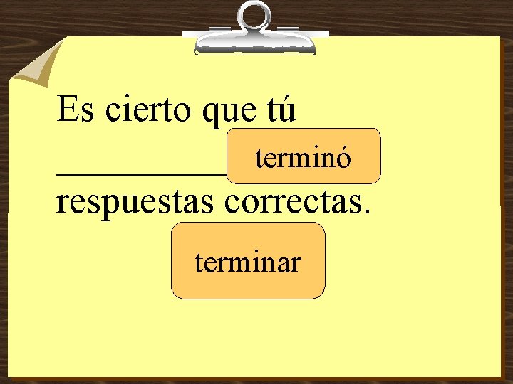 Es cierto que tú _______ las terminó respuestas correctas. terminar 