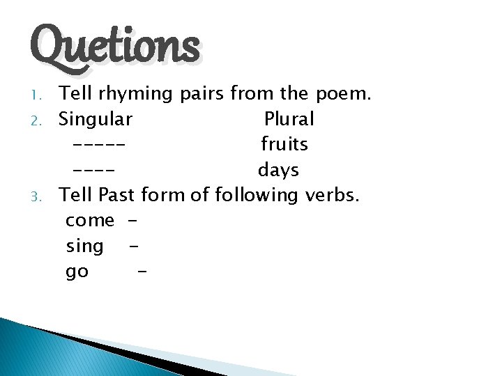 Quetions 1. 2. 3. Tell rhyming pairs from the poem. Singular Plural ----fruits ---days