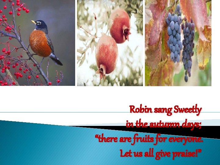 Robin sang Sweetly in the autumn days; “there are fruits for everyone. Let us