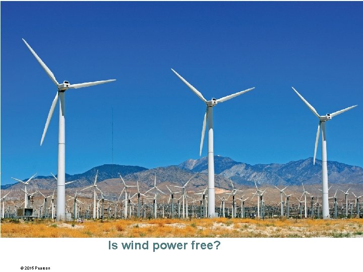 Is wind power free? © 2015 Pearson 