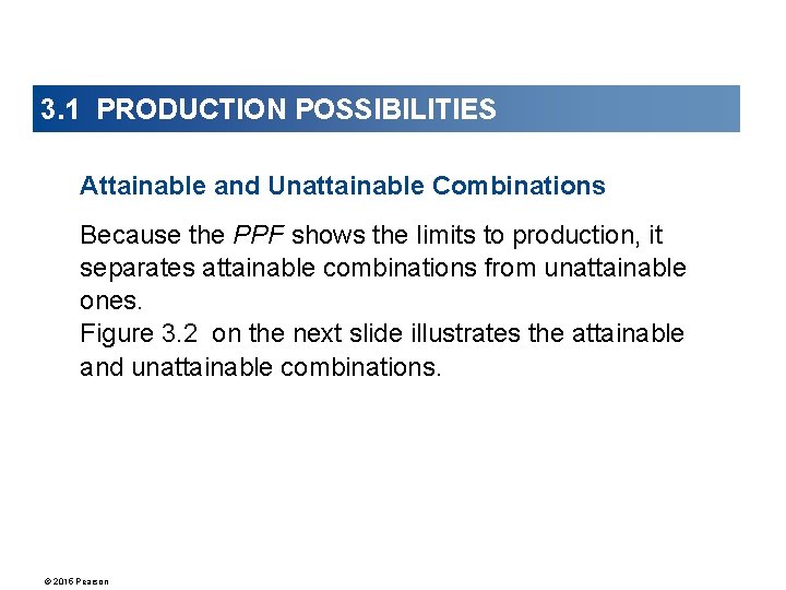 3. 1 PRODUCTION POSSIBILITIES Attainable and Unattainable Combinations Because the PPF shows the limits