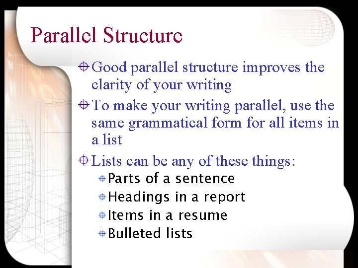 Parallel Structure Good parallel structure improves the clarity of your writing To make your