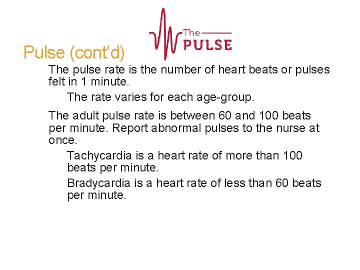 Pulse (cont’d) The pulse rate is the number of heart beats or pulses felt