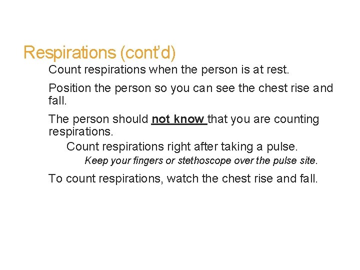 Respirations (cont’d) Count respirations when the person is at rest. Position the person so