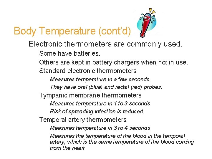 Body Temperature (cont’d) Electronic thermometers are commonly used. Some have batteries. Others are kept